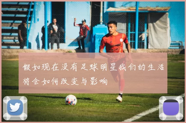 假如现在没有足球明星我们的生活将会如何改变与影响